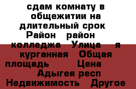 сдам комнату в общежитии на длительный срок › Район ­ район 79 колледжа › Улица ­ 2я курганная › Общая площадь ­ 12 › Цена ­ 3 500 - Адыгея респ. Недвижимость » Другое   